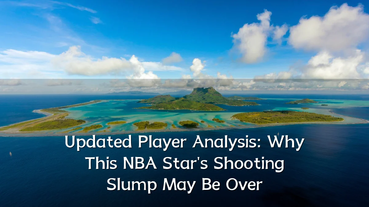 Updated Player Analysis: Why This NBA Star's Shooting Slump May Be Over